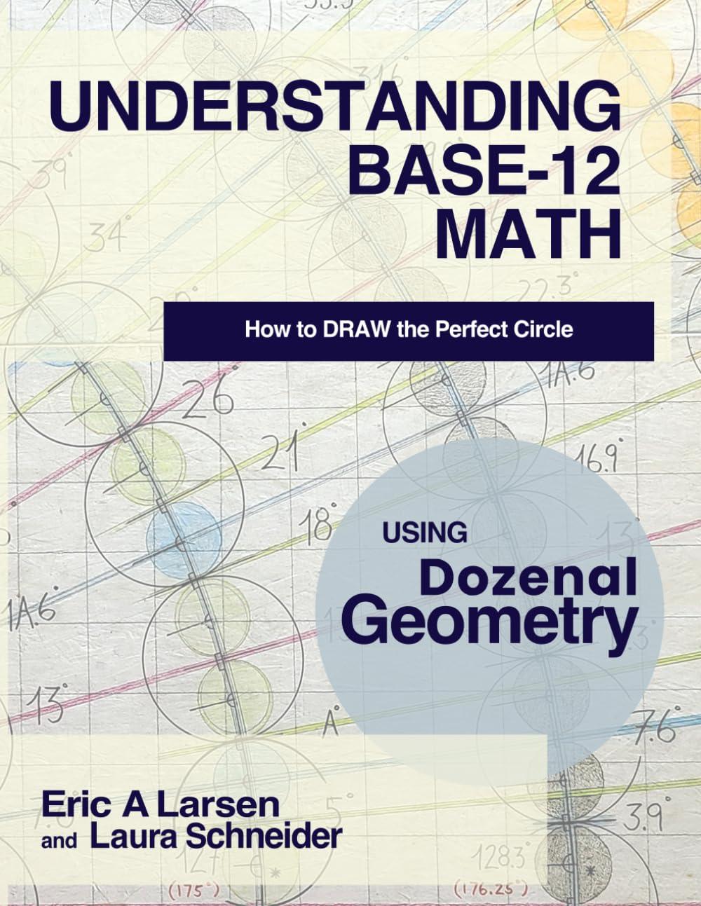 understanding base twelve math how to draw the perfect circle using dozenal geometry 1st edition eric a