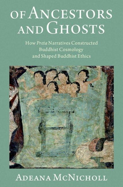 of ancestors and ghosts how preta narratives constructed buddhist cosmology and shaped buddhist ethics 1st