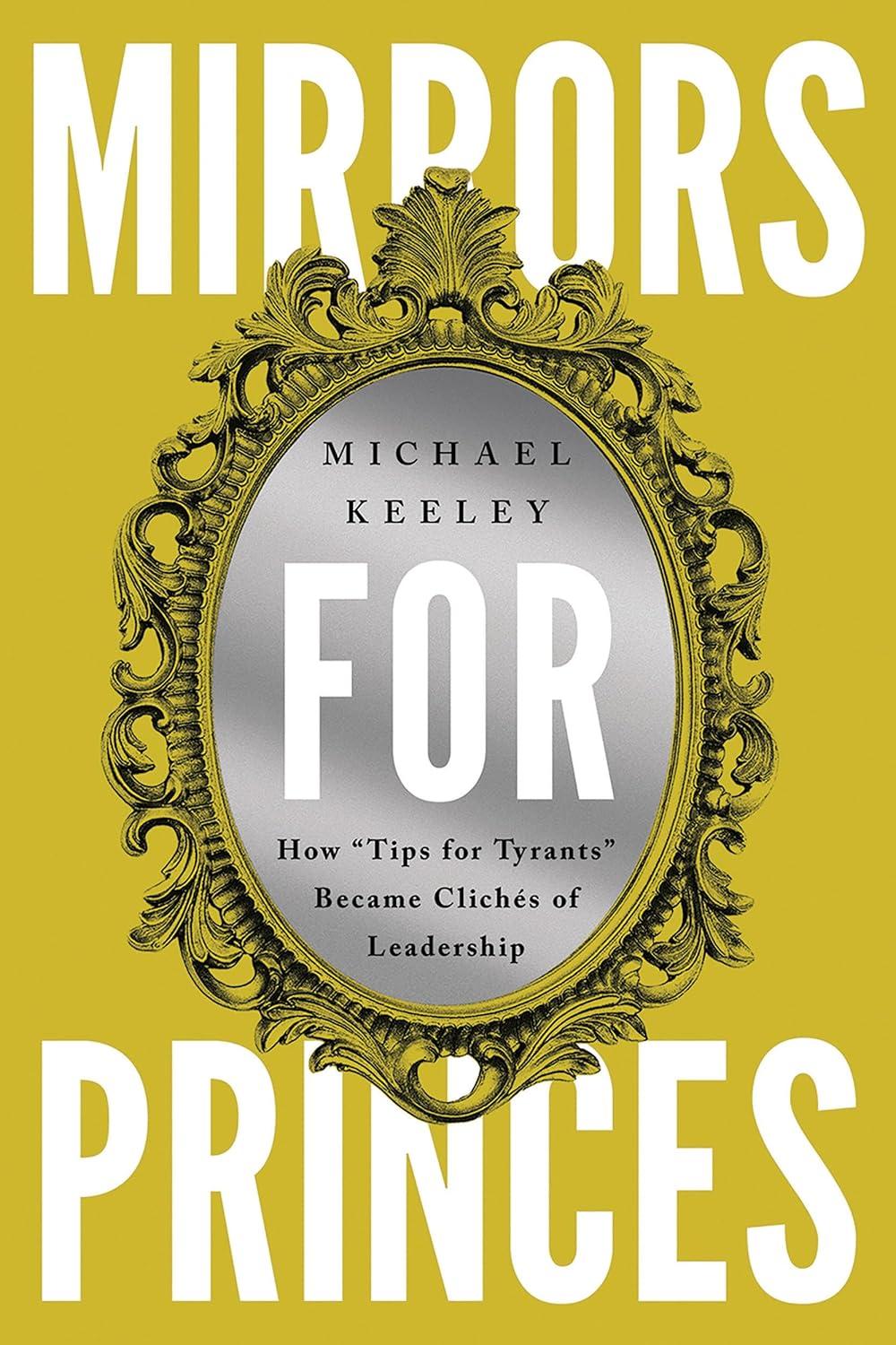 mirrors for princes how tips for tyrants became clichés of leadership 1st edition michael keeley 1647125537,