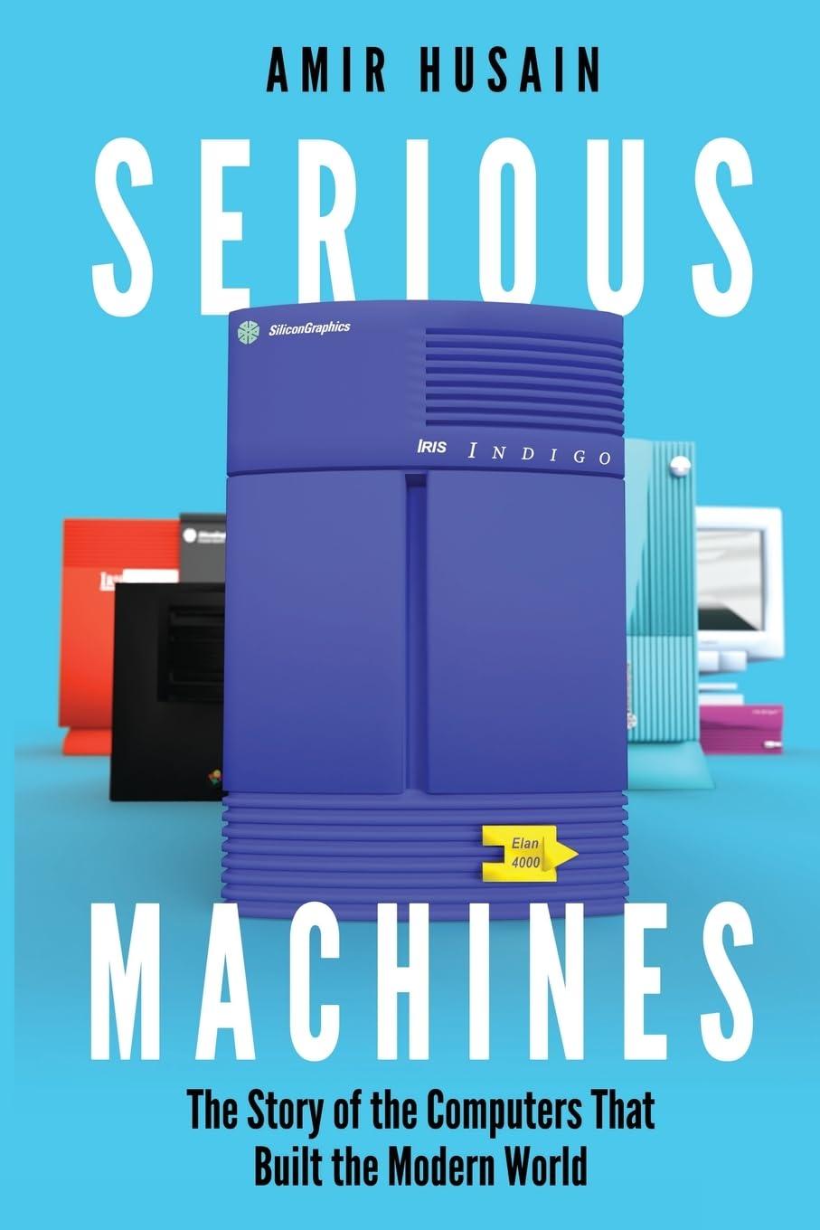 serious machines the story of the computers that built the modern world 1st edition amir husain b0dg8nl83p,