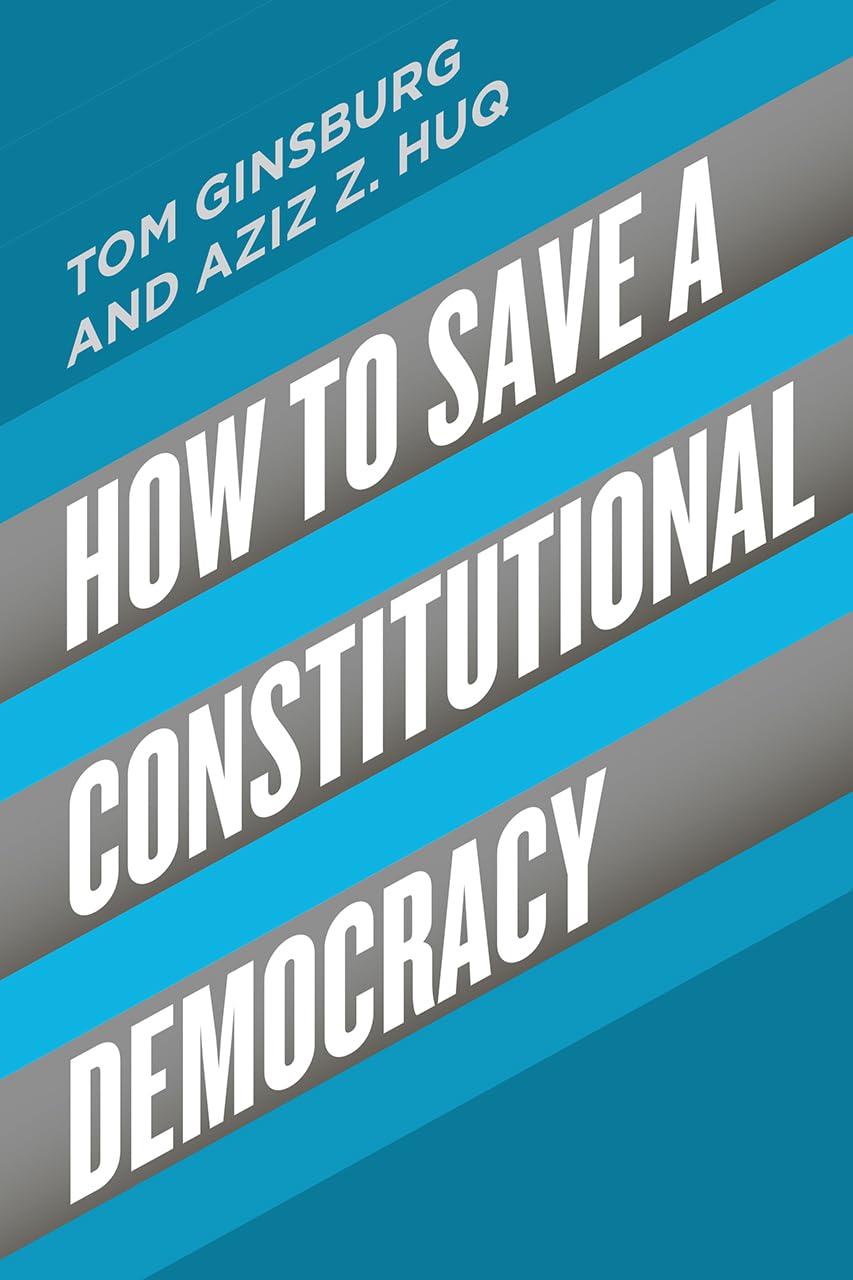 how to save a constitutional democracy 1st edition tom ginsburg, aziz z. huq 022675507x, 978-0226755076