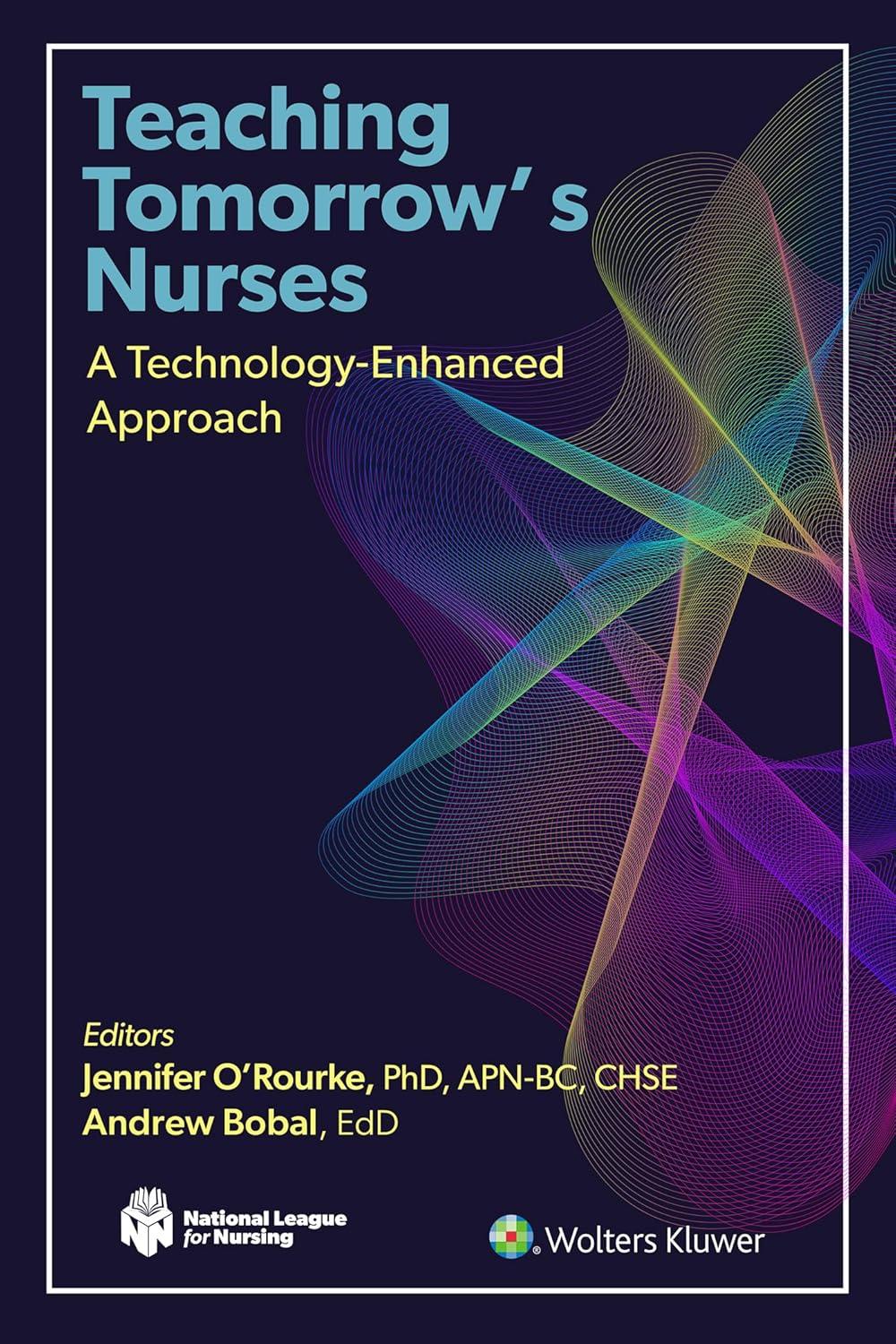 teaching tomorrows nurses a technology-enhanced approach nln 1st edition jennifer o’rourke, andrew bobal