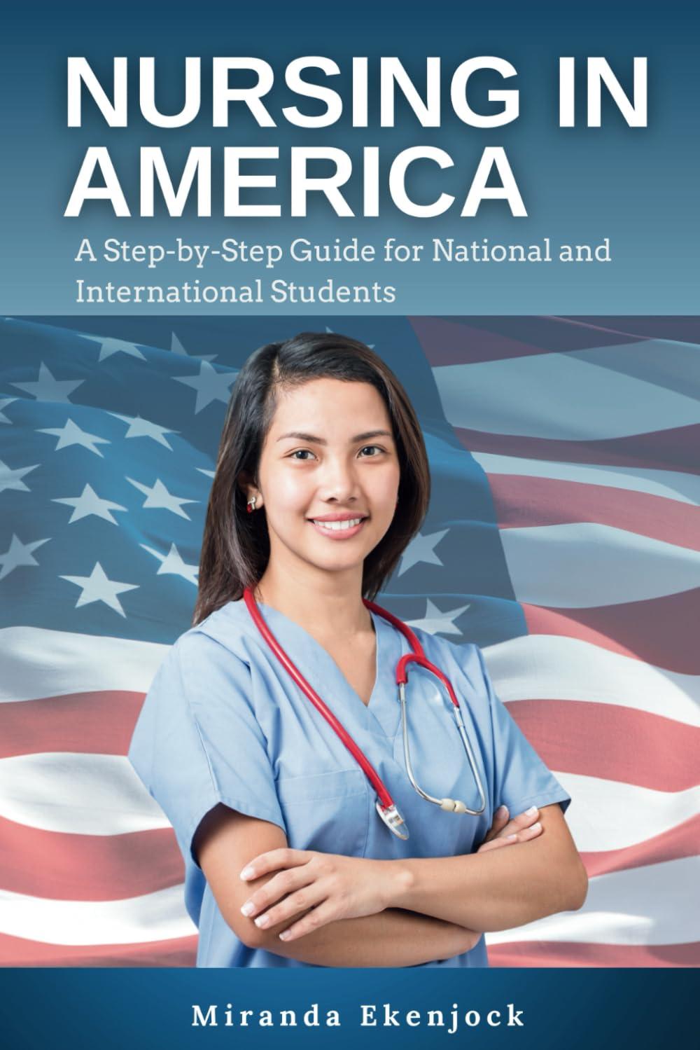 nursing in america a step-by-step guide for national and international students 1st edition miranda ekenjock