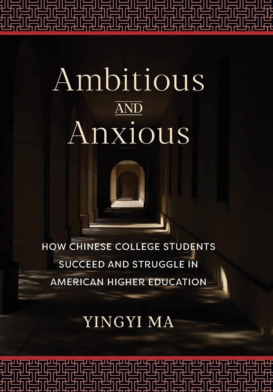 ambitious and anxious how chinese college students succeed and struggle in american higher education 1st