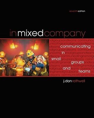 in mixed company communicating in small groups and teams 7th edition j. dan rothwell 0495567671, 9780495567677