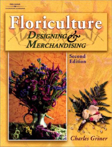 floriculture: designing & merchandising 2nd edition dr. charles p. griner 9780766815605