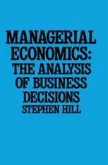 managerial economics the analysis of business decisions 1st edition stephen hill 0333398647, 9781349198528