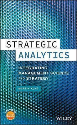 strategic analytics integrating management science and strategy 1st edition martin kunc 1118907183,