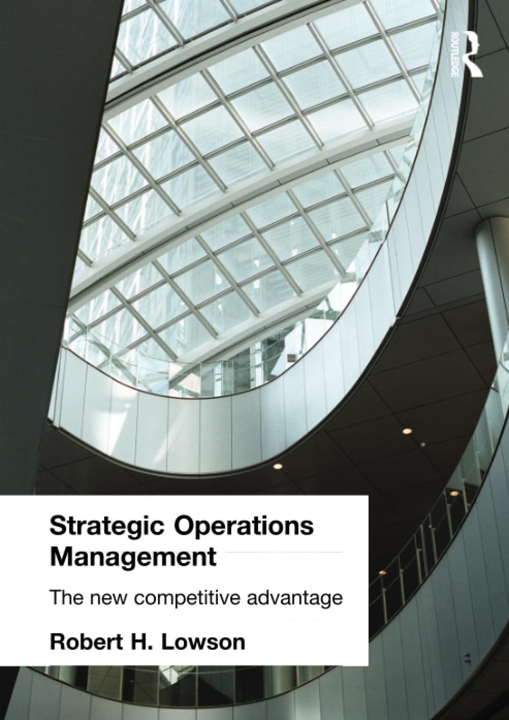 strategic operations management the new competitive advantage 1st edition robert lowson 9780415256551