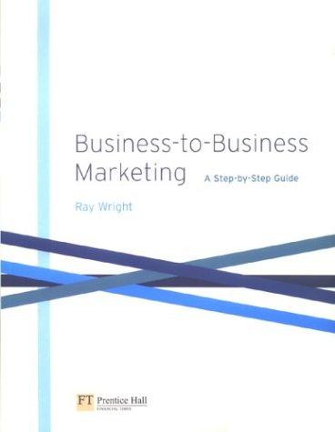 business-to-business marketing: a step-by-step guide 1st edition ray wright 0273646478, 9780273646471