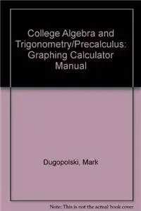 college algebra and trigonometry/precalculus graphing calculator manual 0003rd- edition mark dugopolski