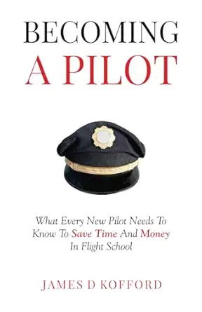 becoming a pilot what every new pilot needs to know to save time and money in flight school 1st edition james