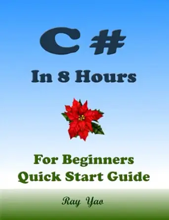c# programming for beginners quick start guide c sharp language crash course tutorial 1st edition ray yao