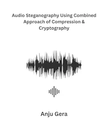 audio steganography using combined approach of compression and cryptography 1st edition anju gera