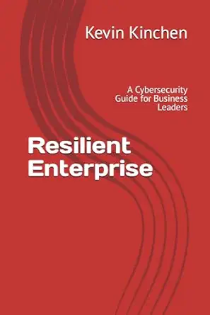 resilient enterprise a cybersecurity guide for business leaders 1st edition kevin kinchen 979-8870345543