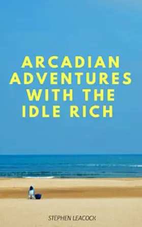 arcadian adventures with the idle rich 1914 witty satirical short stories  stephen leacock ,ahzar publishing