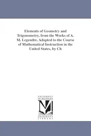 elements of geometry and trigonometry from the works of a m legendre adapted to the course of mathematical