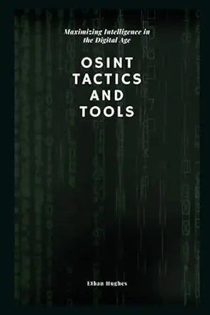 osint tactics and tools maximizing intelligence in the digital age 1st edition ethan hughes 979-8851228469