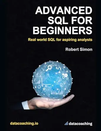 advanced sql for beginners 1st edition robert simon ,kimberly simon b0c2rtbshs, 979-8387707186