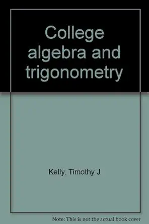college algebra and trigonometry instructor's edition and john t anderson kelly, timothy j , richard h