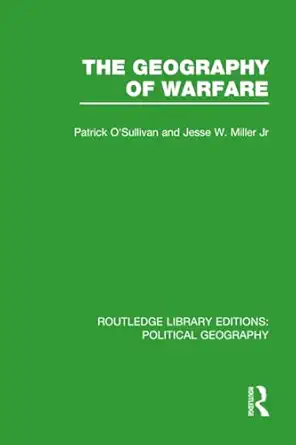 the geography of warfare 1st edition pat o'sullivan 1138810584, 978-1138810587