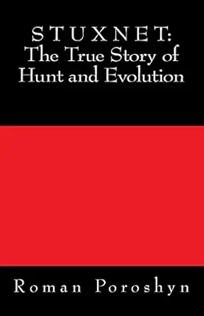 stuxnet the true story of hunt and evolution 1st edition roman poroshyn 1499709226, 978-1499709223