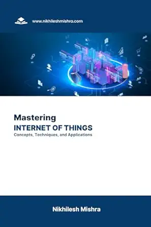 mastering internet of things concepts techniques and applications 1st edition nikhilesh mishra 979-8861849791