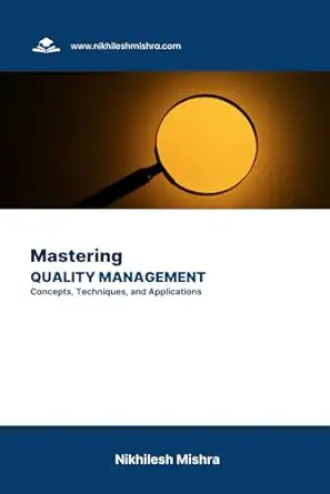 mastering quality management concepts techniques and applications 1st edition nikhilesh mishra 979-8863030555