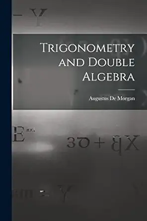 trigonometry and double algebra 1st edition augustus de morgan 1016140150, 978-1016140157