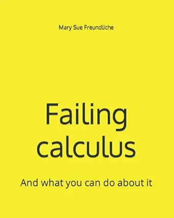 failing calculus and what you can do about it 1st edition mary sue freundliche 979-8484286928