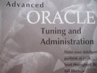 advanced oracle tuning and administration make your database perform at peak level throughout its full