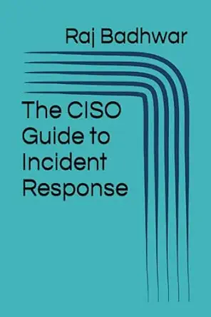 the ciso guide to incident response 1st edition raj badhwar 979-8851588297