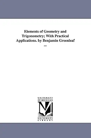 elements of geometry and trigonometry with practical applications 1st edition benjamin greenleaf 1418188689,