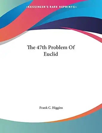 the 47th problem of euclid 1st edition frank c higgins 1428691790, 978-1428691797