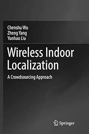 wireless indoor localization a crowdsourcing approach 1st edition chenshu wu ,zheng yang ,yunhao liu