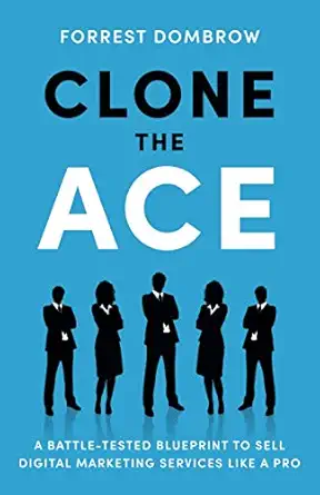 clone the ace a battle tested blueprint to sell digital marketing services like a pro 1st edition forrest