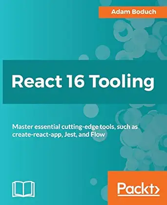 react 16 tooling master essential cutting edge tools such as create react app jest and flow 1st edition adam