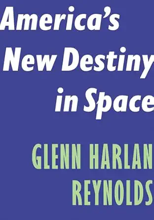 americas new destiny in space 1st edition glenn harlan reynolds 1641771828, 978-1641771825