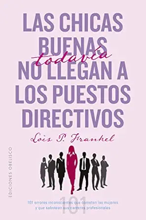 las chicas buenas todav a no llegan a los puestos directivos 1st edition lois p frankel ph d ,veronica d