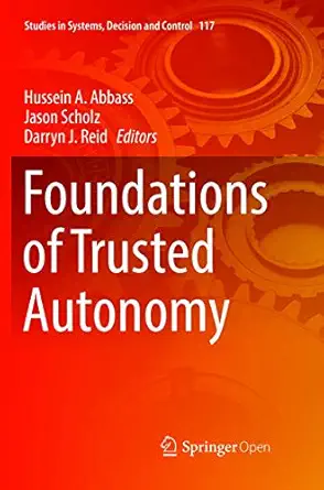 foundations of trusted autonomy 1st edition hussein a abbass ,jason scholz ,darryn j reid 3319878794,