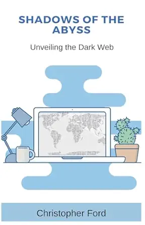 shadows of the abyss unveiling the dark web 1st edition christopher ford b0cdfrq39y, 979-8223611585