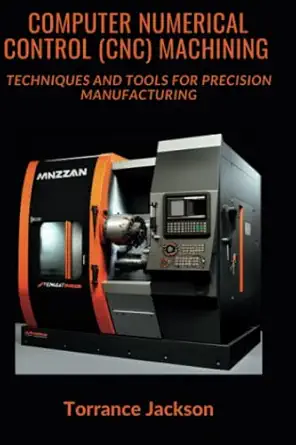 computer numerical control machining techniques and tools for precision manufacturing 1st edition torrance