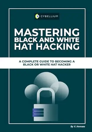 mastering black and white hat hacking a complete guide to becoming a black or white hat hacker 1st edition