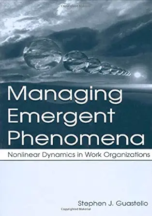 managing emergent phenomena nonlinear dynamics in work organizations 1st edition stephen j guastello