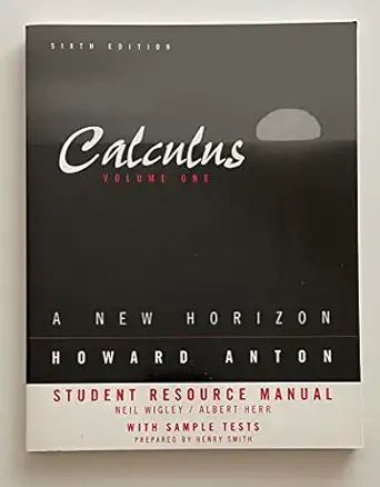 student resource manual to accompany calculus a new horizon volume 1 sixth edition 6th edition howard anton