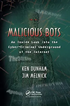 malicious bots an inside look into the cyber criminal underground of the internet 1st edition ken dunham ,jim