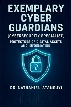 exemplary cyber guardians cybersecurity specialist protectors of digital assets and information 1st edition
