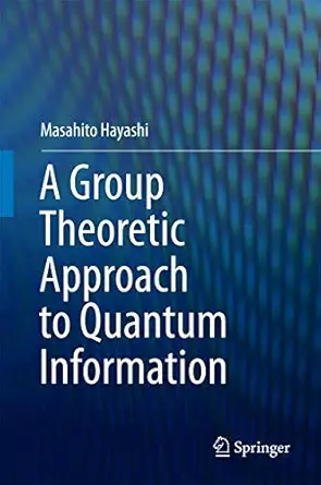 a group theoretic approach to quantum information 1st edition hayashi m b077zg3xkt, 978-3319452395