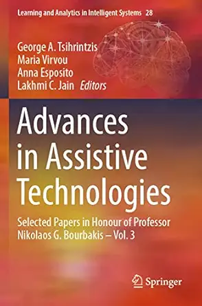 advances in assistive technologies selected papers in honour of professor nikolaos g bourbakis vol 3 1st