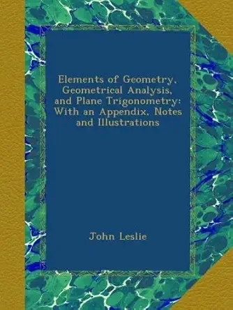 elements of geometry geometrical analysis and plane trigonometry with an appendix notes and illustrations 1st